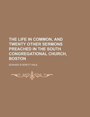Book cover for The Life in Common, and Twenty Other Sermons Preached in the South Congregational Church, Boston