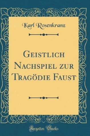 Cover of Geistlich Nachspiel zur Tragödie Faust (Classic Reprint)