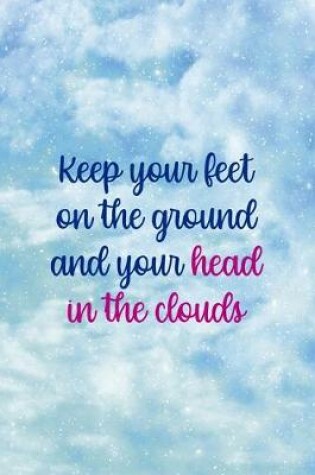 Cover of Keep Your Feet On The Ground And Your Head In The Clouds