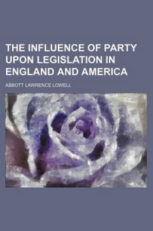 Cover of The Influence of Party Upon Legislation in England and America