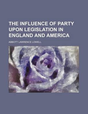 Book cover for The Influence of Party Upon Legislation in England and America