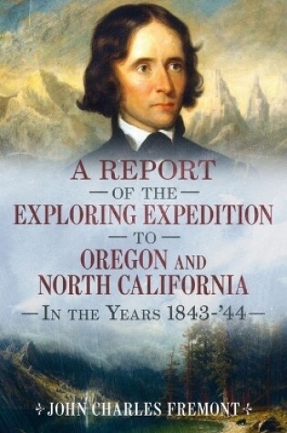 Cover of A Report of the Exploring Expedition to Oregon and North California in the Years 1843-44