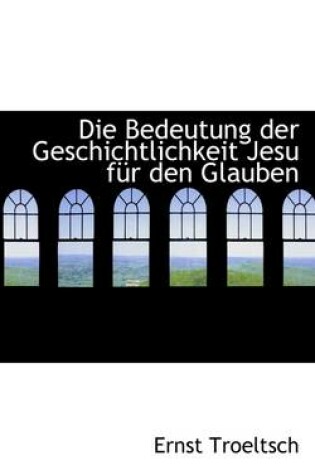 Cover of Die Bedeutung Der Geschichtlichkeit Jesu Fur Den Glauben