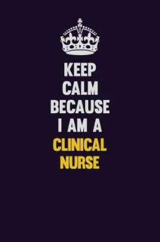 Cover of Keep Calm Because I Am A clinical nurse