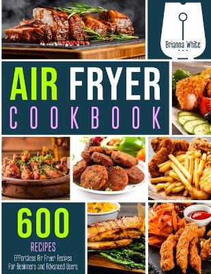 Book cover for Air Fryer Cookbook 600 Effortless Air Fryer Recipes for Beginners and Advanced Users