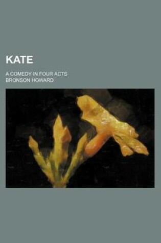 Cover of Kate; A Comedy in Four Acts