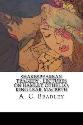 Cover of Shakespearean Tragedy - Lectures on Hamlet, Othello, King Lear, Macbeth