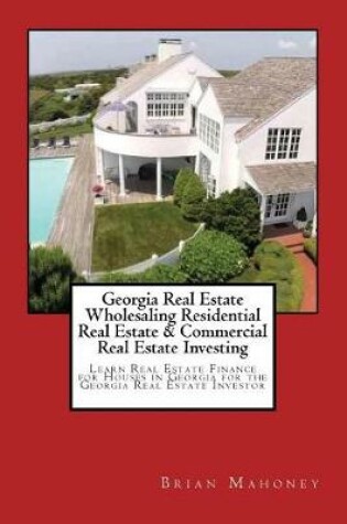 Cover of Georgia Real Estate Wholesaling Residential Real Estate & Commercial Real Estate Investing