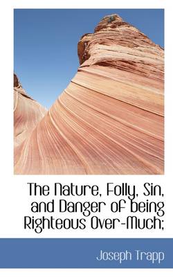 Book cover for The Nature, Folly, Sin, and Danger of Being Righteous Over-Much;