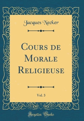 Book cover for Cours de Morale Religieuse, Vol. 3 (Classic Reprint)