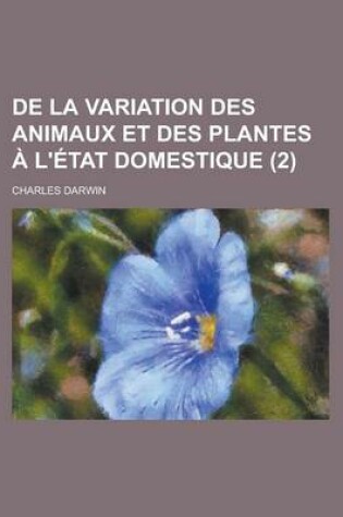 Cover of de La Variation Des Animaux Et Des Plantes A L'Etat Domestique (2)
