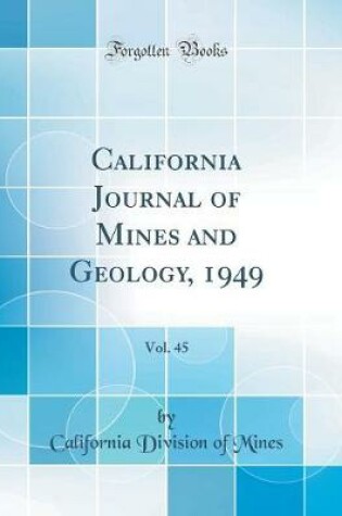 Cover of California Journal of Mines and Geology, 1949, Vol. 45 (Classic Reprint)