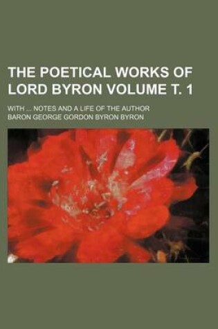 Cover of The Poetical Works of Lord Byron Volume . 1; With Notes and a Life of the Author