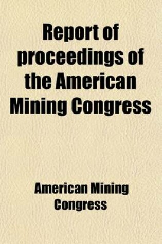 Cover of Report of Proceedings of the American Mining Congress; Seventeenth Annual Session, Phoenix, Arizona, December 7-11, 1914