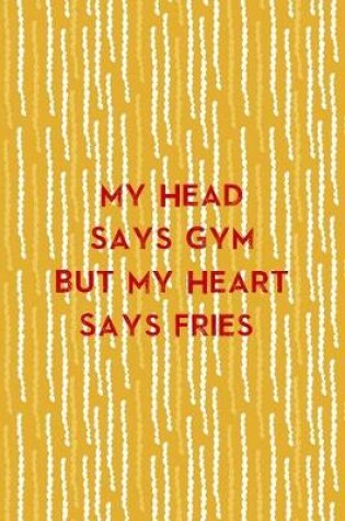 Cover of My Head Says Gym But My Heart Says Fries