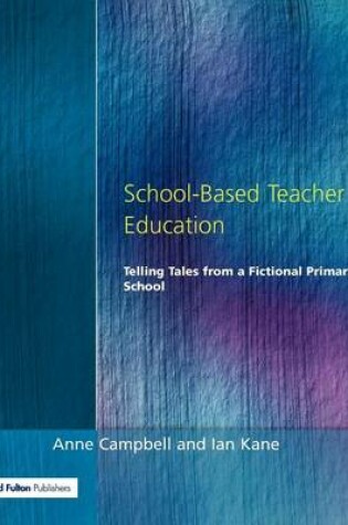 Cover of School-Based Teacher Education: Telling Tales from a Fictional Primary School