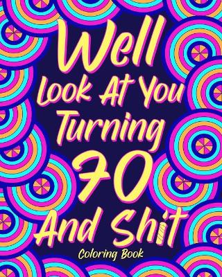 Book cover for Well Look at You Turning 70 and Shit