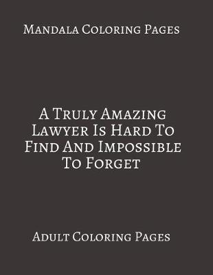 Book cover for Mandala Coloring Pages A Truly Amazing Lawyer is Hard To Find And impossible To Forget