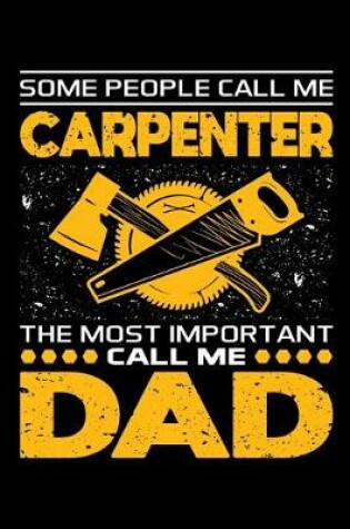 Cover of Some People Call Me Carpenter The Most Important Call Me Dad