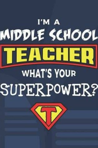 Cover of I'm A Middle School Teacher What's Your Superpower?