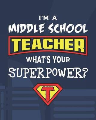 Book cover for I'm A Middle School Teacher What's Your Superpower?