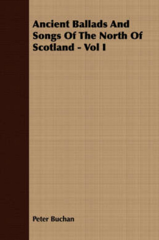 Cover of Ancient Ballads And Songs Of The North Of Scotland - Vol I