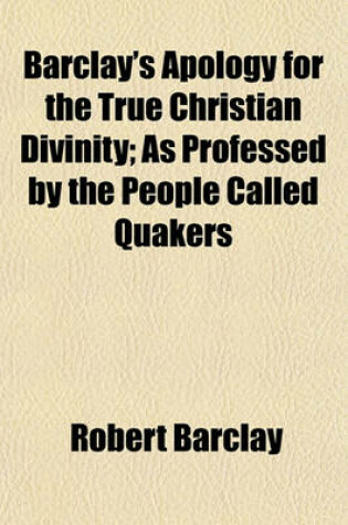 Cover of Barclay's Apology for the True Christian Divinity; As Professed by the People Called Quakers