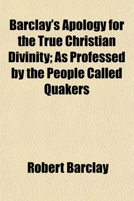 Book cover for Barclay's Apology for the True Christian Divinity; As Professed by the People Called Quakers