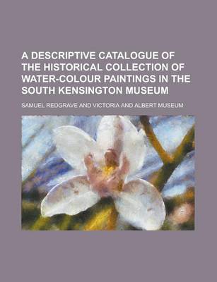 Book cover for A Descriptive Catalogue of the Historical Collection of Water-Colour Paintings in the South Kensington Museum