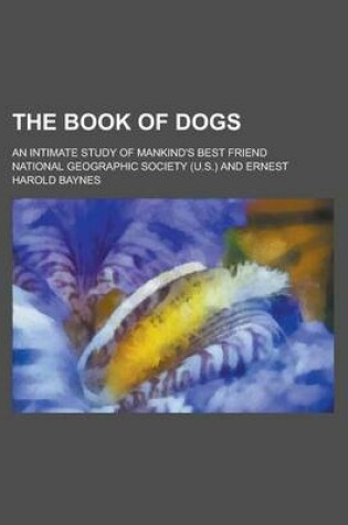 Cover of The Book of Dogs; An Intimate Study of Mankind's Best Friend