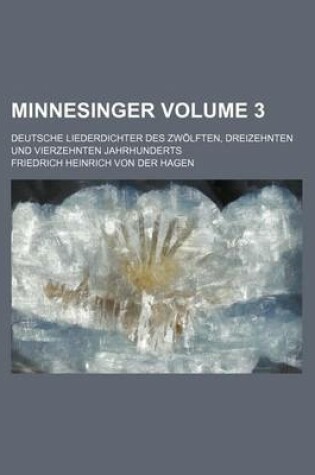 Cover of Minnesinger Volume 3; Deutsche Liederdichter Des Zwolften, Dreizehnten Und Vierzehnten Jahrhunderts