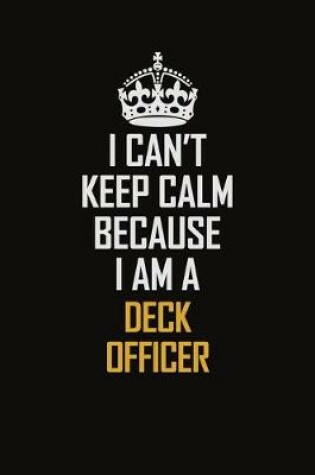 Cover of I Can't Keep Calm Because I Am A Deck Officer