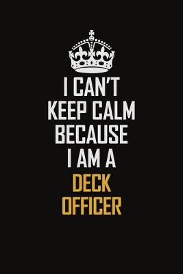 Book cover for I Can't Keep Calm Because I Am A Deck Officer