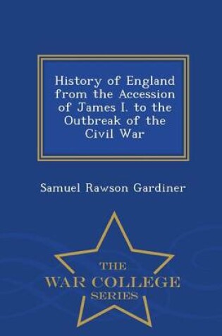 Cover of History of England from the Accession of James I. to the Outbreak of the Civil War - War College Series