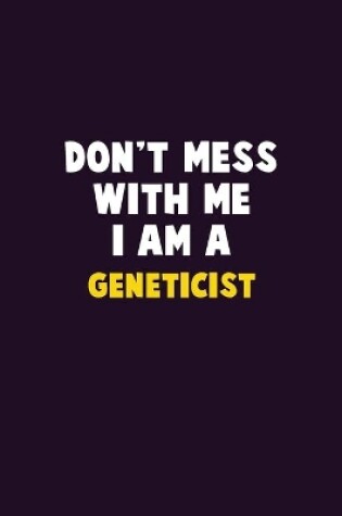 Cover of Don't Mess With Me, I Am A Geneticist