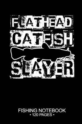 Book cover for Flathead Catfish Slayer Fishing Notebook 120 Pages