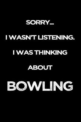 Cover of Sorry I Wasn't Listening. I Was Thinking about Bowling