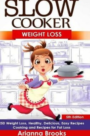 Cover of Slow Cooker: Weight Loss: 250 Weight Loss, Healthy, Delicious, Easy Recipes: Cooking and Recipes for Fat Loss
