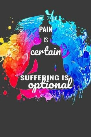 Cover of Pain Is Certain. Suffering Is Optional
