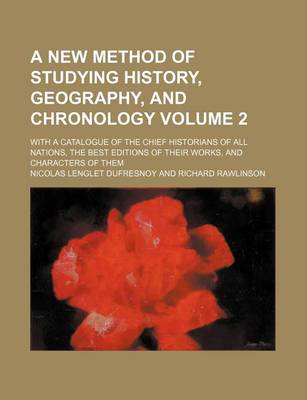 Book cover for A New Method of Studying History, Geography, and Chronology Volume 2; With a Catalogue of the Chief Historians of All Nations, the Best Editions of