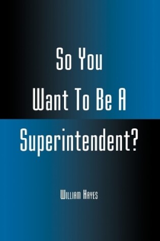 Cover of So You Want To Be A Superintendent?