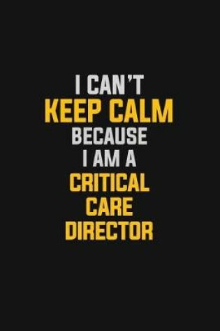 Cover of I Can't Keep Calm Because I Am A Critical Care Director