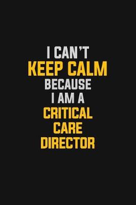 Book cover for I Can't Keep Calm Because I Am A Critical Care Director