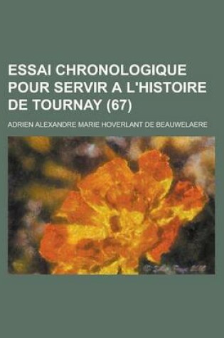 Cover of Essai Chronologique Pour Servir A L'Histoire de Tournay (67 )