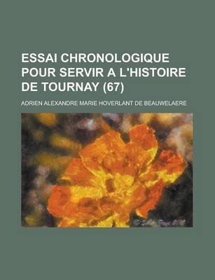 Book cover for Essai Chronologique Pour Servir A L'Histoire de Tournay (67 )