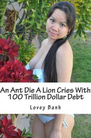 Cover of An Ant Die a Lion Cries with 100 Trillion Dollar Debt