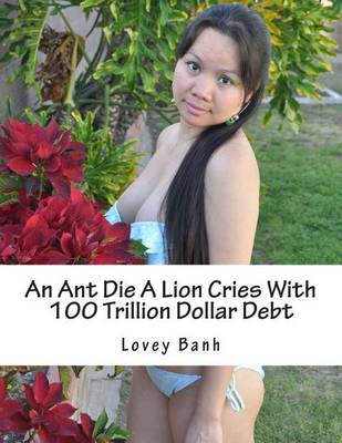 Book cover for An Ant Die a Lion Cries with 100 Trillion Dollar Debt