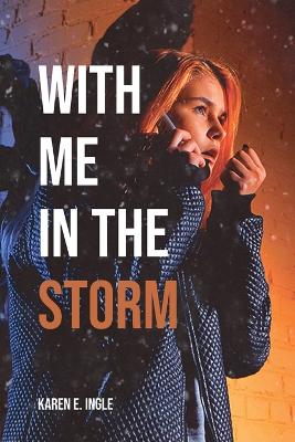 With Me in the Storm by Karen E Ingle