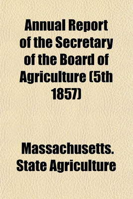 Book cover for Annual Report of the Secretary of the Board of Agriculture (5th 1857)