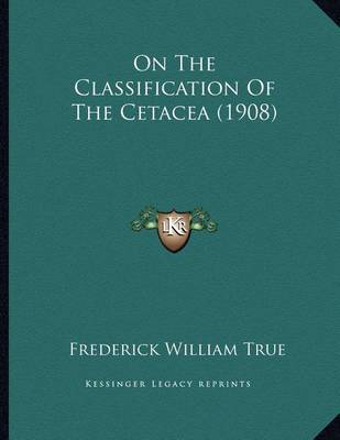 Book cover for On The Classification Of The Cetacea (1908)